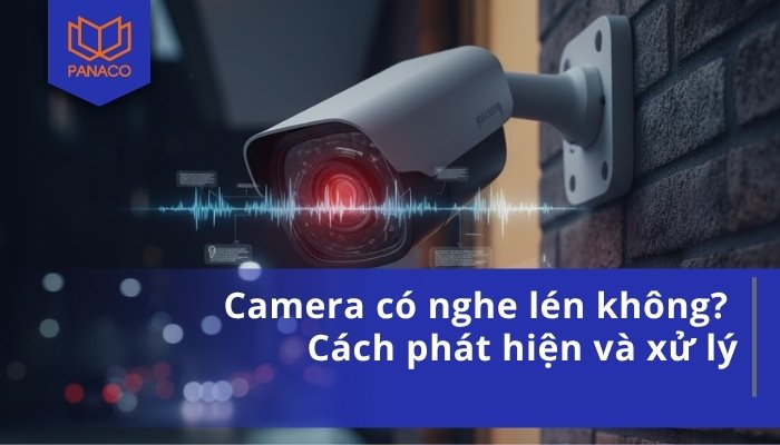 Camera có nghe lén không_ Cách phát hiện và xử lý
