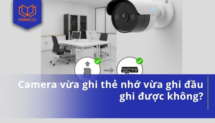 Camera vừa ghi thẻ nhớ vừa ghi đầu ghi được không