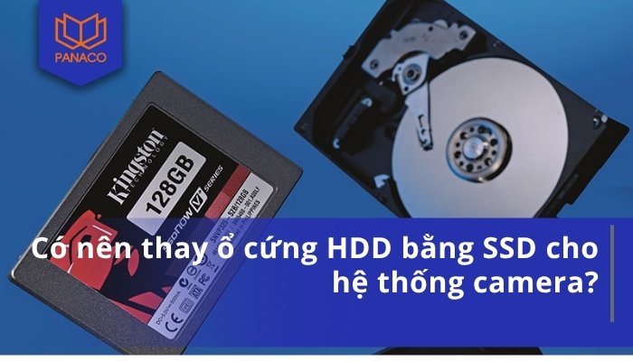 Có nên thay ổ cứng HDD bằng SSD cho hệ thống camera?