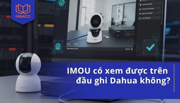 IMOU có xem được trên đầu ghi Dahua không
