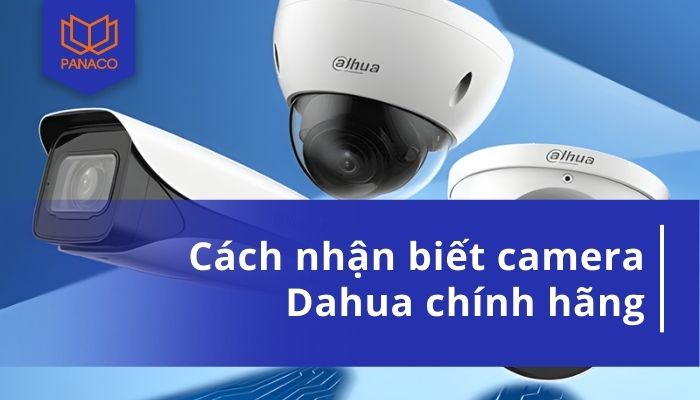 nhận biết camera Dahua chính hãng