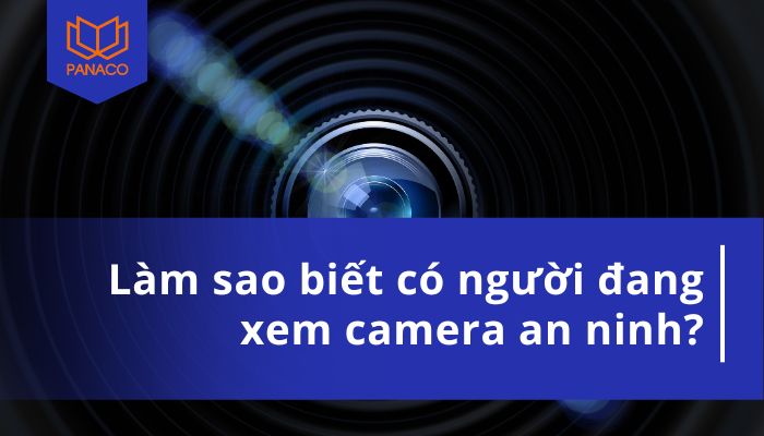 làm sao biết có người đang xem camera