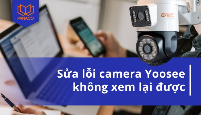 camera Yoosee không xem lại được