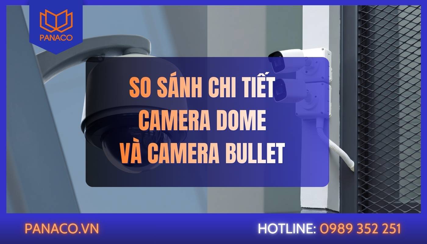 So sánh sự khác nhau giữa camera Dome & camera Bullet