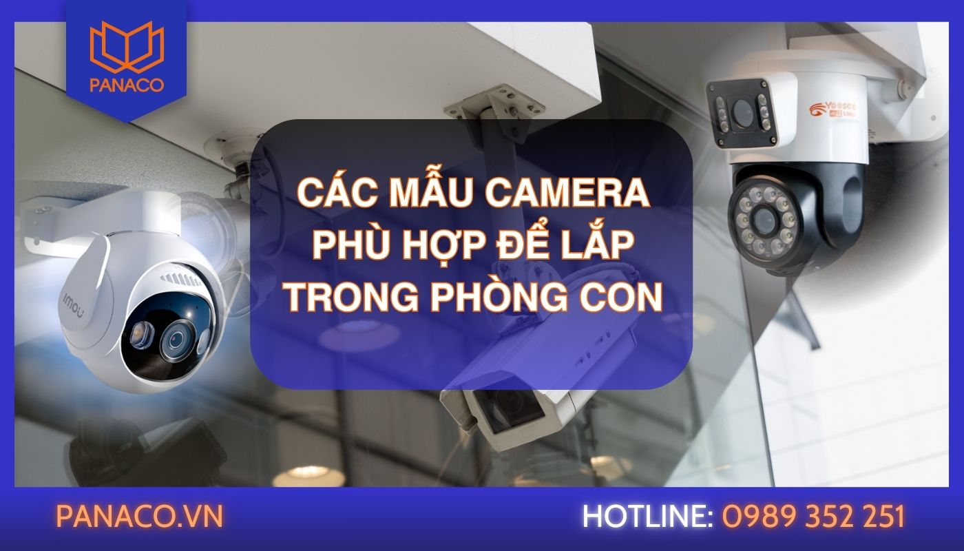 Gợi ý mẫu camera phù hợp để lắp trong phòng con như camera xoay 360 wifi, camera đàm thoại, camera cảnh báo chuyển động...