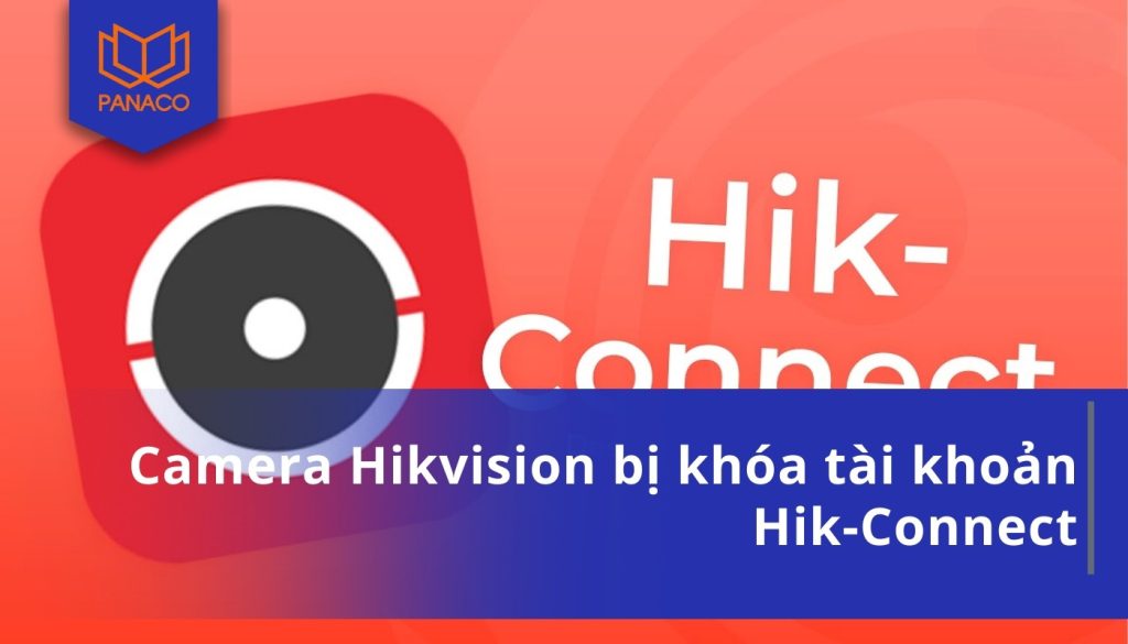 Camera Hikvision bị khóa tài khoản Hik-Connect