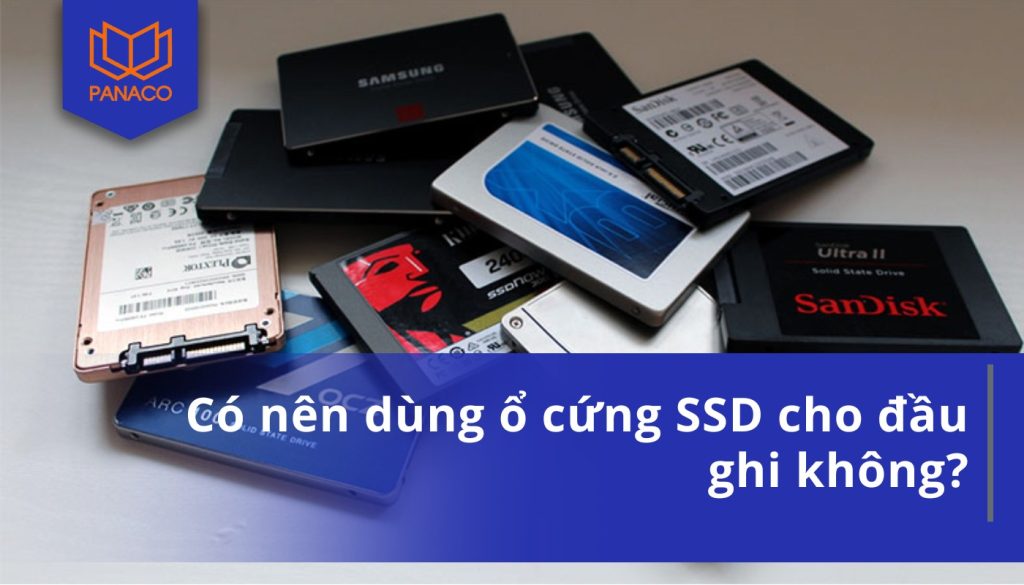 Có nên dùng ổ cứng SSD cho đầu ghi không