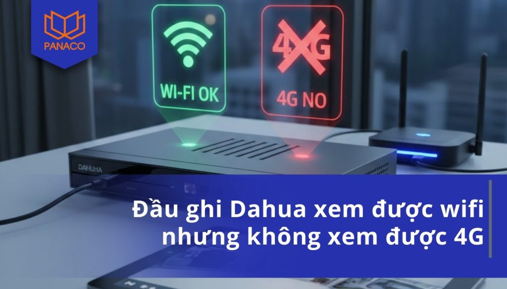 Đầu ghi Dahua xem được wifi nhưng không xem được 4G