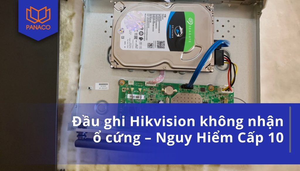 Đầu ghi Hikvision không nhận ổ cứng – Nguy Hiểm Cấp 10