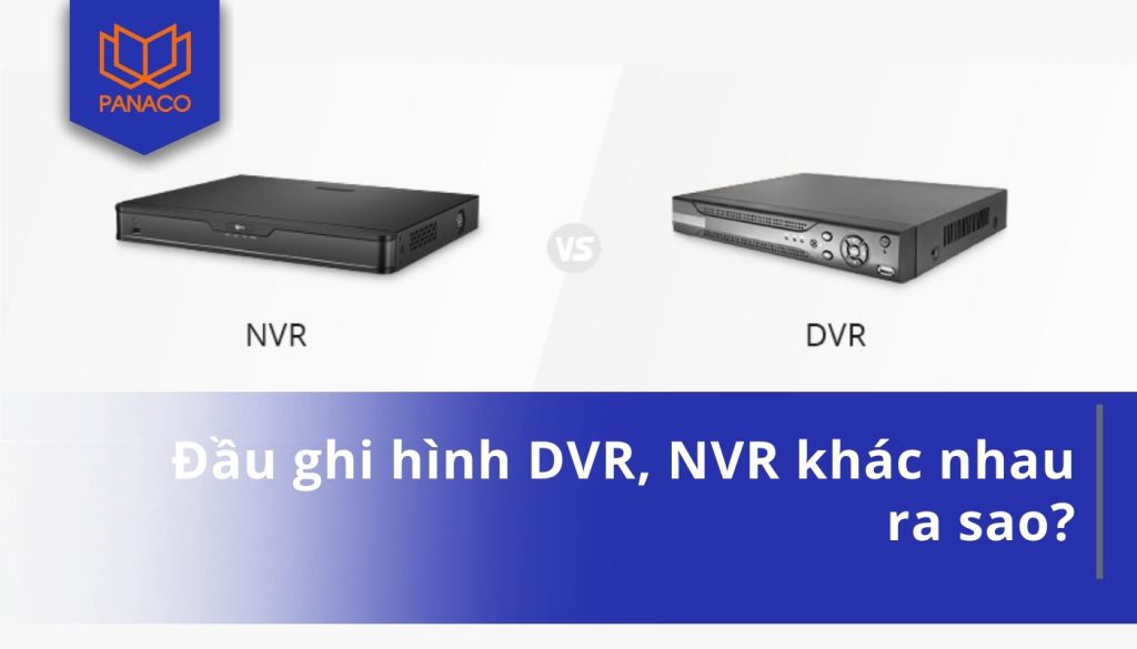 Đầu ghi DVR và NVR khác nhau ra sao