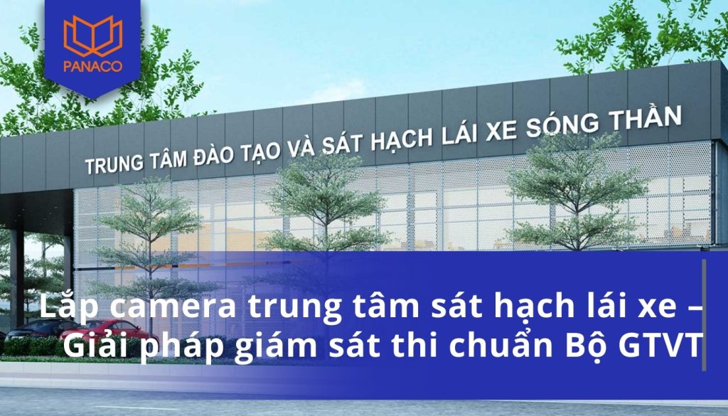 Lắp camera trung tâm sát hạch lái xe – Giải pháp giám sát thi chuẩn Bộ GTVT