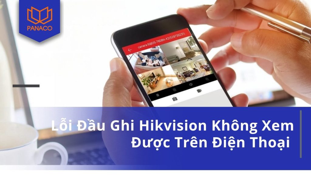 Lỗi Đầu Ghi Hikvision Không Xem Được Trên Điện Thoại
