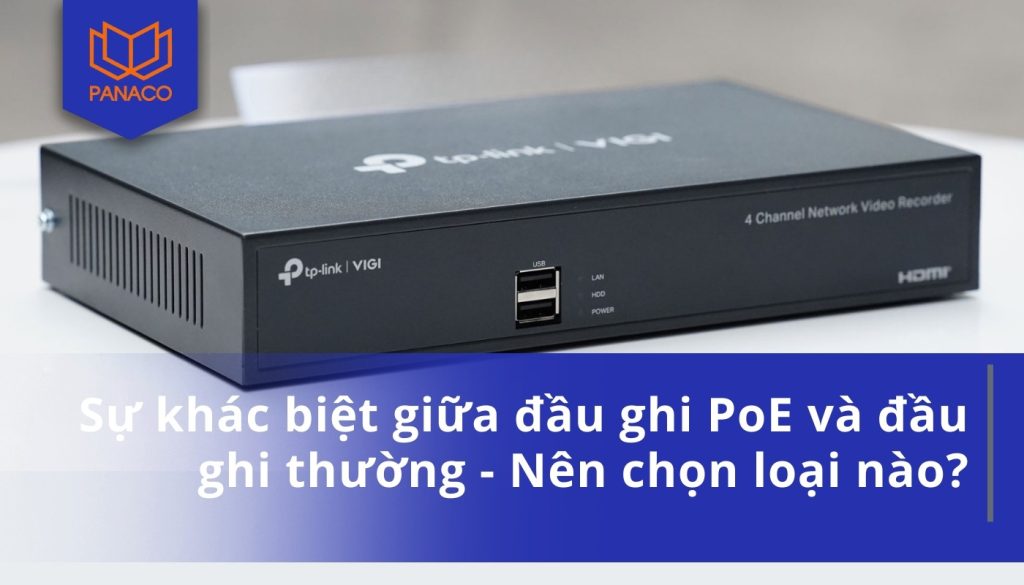 Sự khác biệt giữa đầu ghi PoE và đầu ghi thường - Nên chọn loại nào