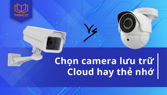 chọn camera lưu trữ Cloud hay thẻ nhớ