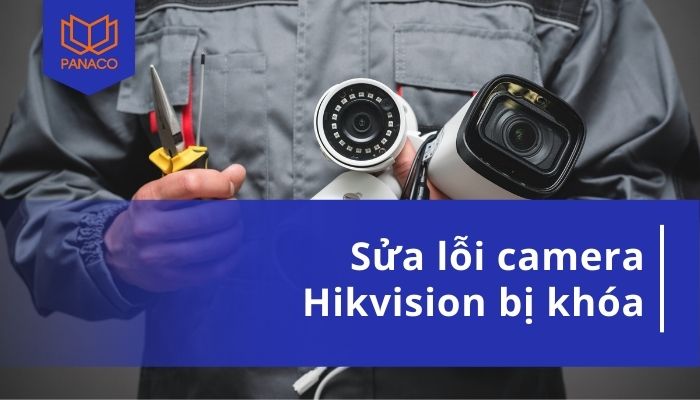 camera Hikvision bị khóa