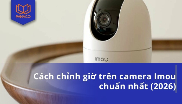 Cách chỉnh giờ trên camera Imou chuẩn nhất (2026)