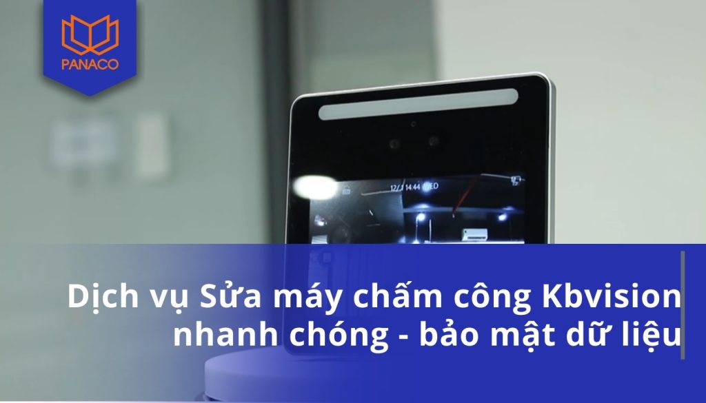 Dịch vụ Sửa máy chấm công Kbvision nhanh chóng - bảo mật dữ liệu