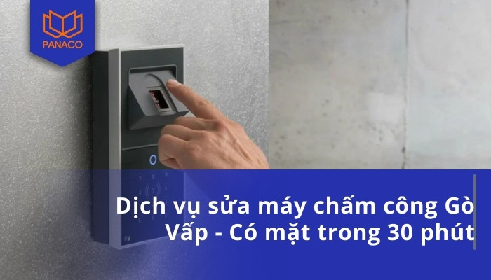 Dịch vụ sửa máy chấm công Gò Vấp - Có mặt trong 30 phút