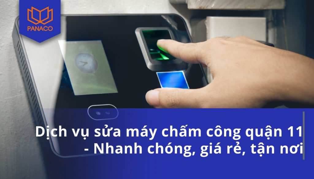 Dịch vụ sửa máy chấm công quận 11 - Nhanh chóng, giá rẻ, tận nơi