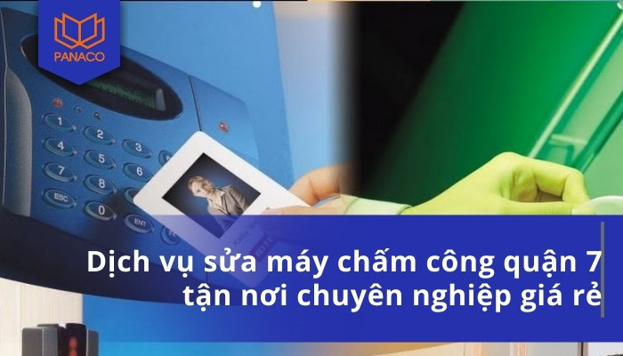 Dịch vụ sửa máy chấm công quận 7 tận nơi chuyên nghiệp giá rẻ