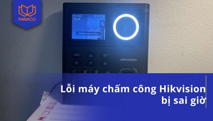 Lỗi máy chấm công Hikvision bị sai giờ
