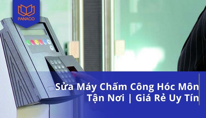 Sửa Máy Chấm Công Hóc Môn Tận Nơi Giá Rẻ Uy Tín