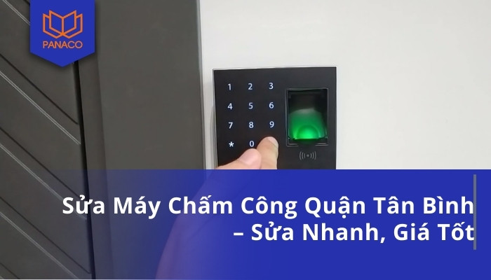 Sửa Máy Chấm Công Quận Tân Bình – Sửa Nhanh, Giá Tốt