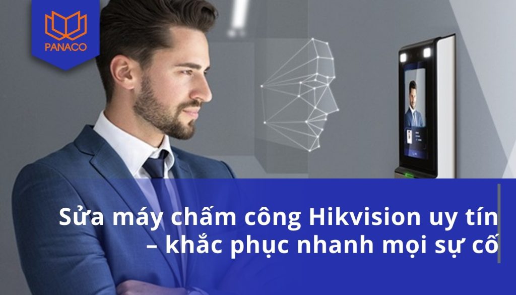 Sửa máy chấm công Hikvision uy tín – khắc phục nhanh mọi sự cố