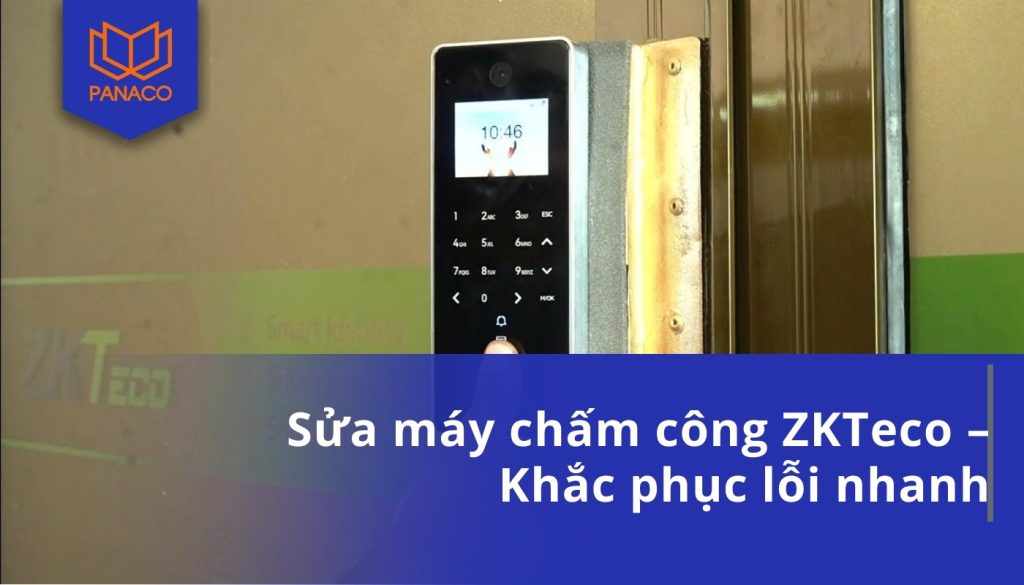 Sửa máy chấm công ZKTeco – Khắc phục lỗi nhanh