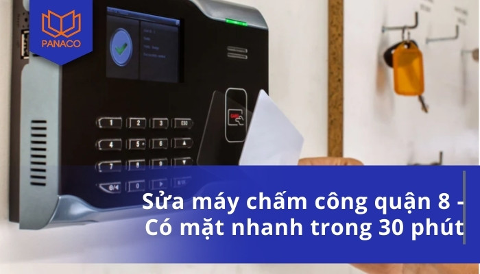 Sửa máy chấm công quận 8 - Có mặt nhanh trong 30 phút