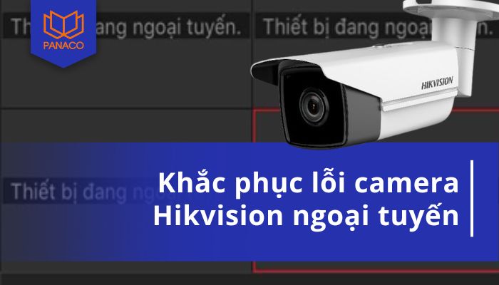Lỗi camera Hikvision ngoại tuyến
