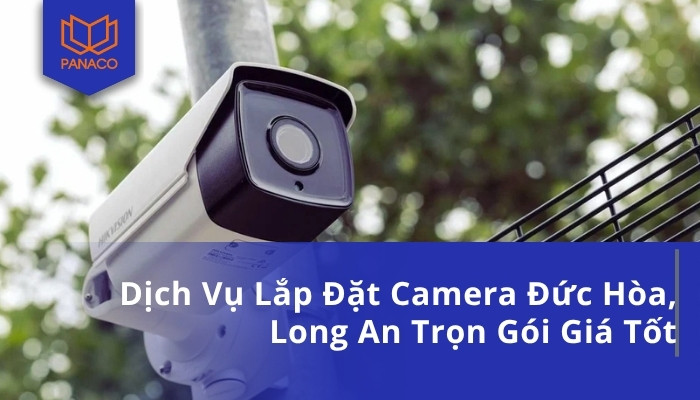 Dịch Vụ Lắp Đặt Camera Đức Hòa, Long An Trọn Gói Giá Tốt