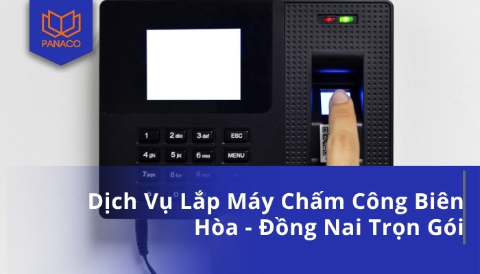 Dịch Vụ Lắp Máy Chấm Công Biên Hòa - Đồng Nai Trọn Gói