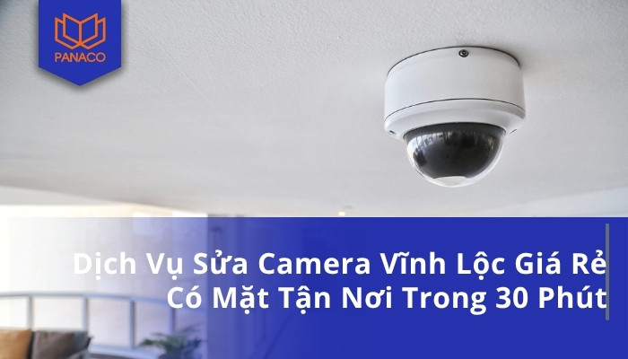 Dịch Vụ Sửa Camera Vĩnh Lộc Giá Rẻ Có Mặt Tận Nơi Trong 30 Phút