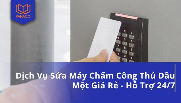 Dịch Vụ Sửa Máy Chấm Công Thủ Dầu Một Giá Rẻ - Hỗ Trợ 24_7