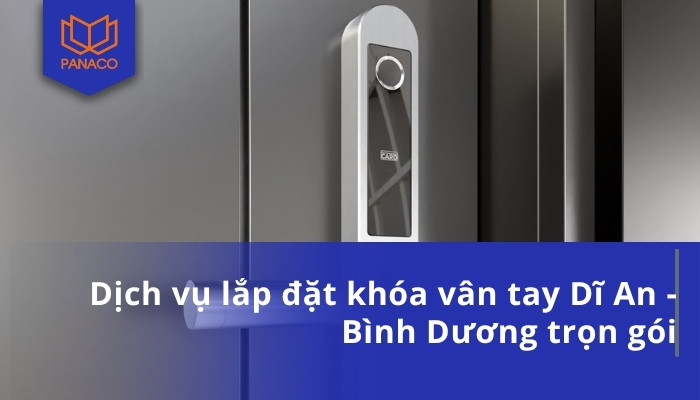 Dịch vụ lắp đặt khóa vân tay Dĩ An - Bình Dương trọn gói