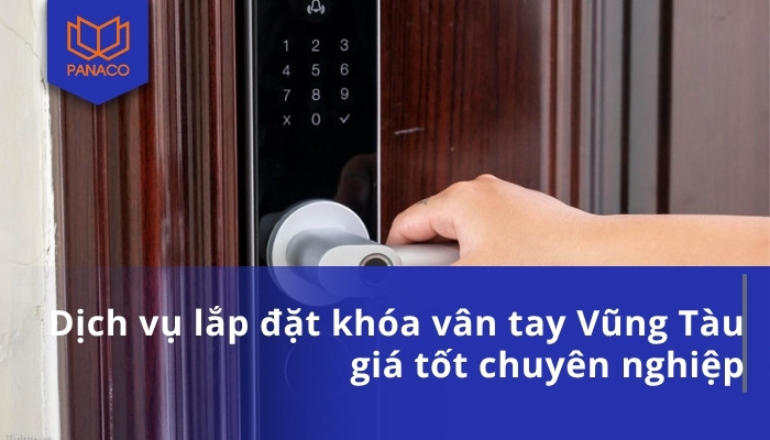 Dịch vụ lắp đặt khóa vân tay Vũng Tàu giá tốt chuyên nghiệp