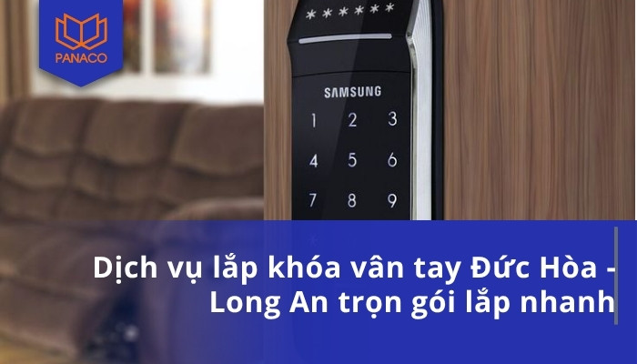 Dịch vụ lắp khóa vân tay Đức Hòa - Long An trọn gói lắp nhanh