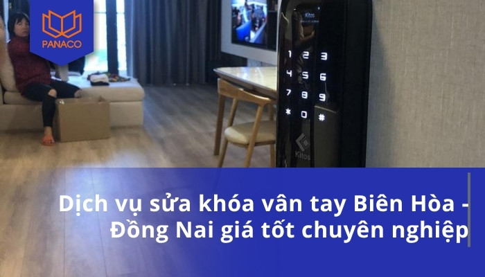 Dịch vụ sửa khóa vân tay Biên Hòa - Đồng Nai giá tốt chuyên nghiệp
