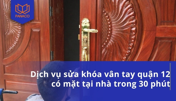 Dịch vụ sửa khóa vân tay quận 12 có mặt tại nhà trong 30 phút