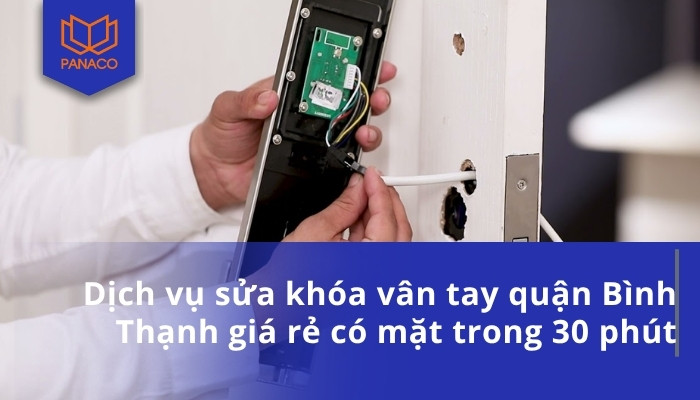 Dịch vụ sửa khóa vân tay quận Bình Thạnh giá rẻ có mặt trong 30 phút