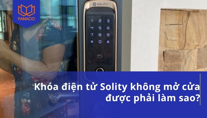 Khóa điện tử Solity không mở cửa được phải làm sao