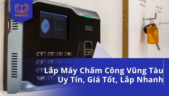 Lắp Máy Chấm Công Vũng Tàu Uy Tín, Giá Tốt, Lắp Nhanh