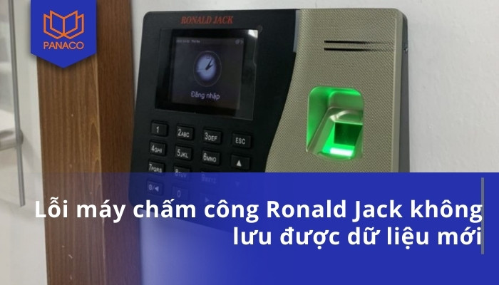 Lỗi máy chấm công Ronald Jack không lưu được dữ liệu mới