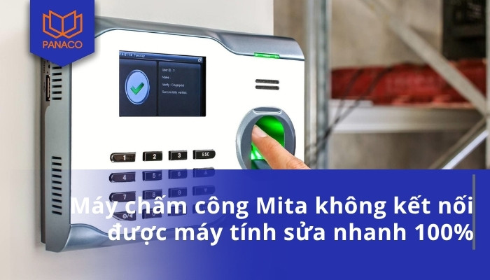 Máy chấm công Mita không kết nối được máy tính sửa nhanh 100%