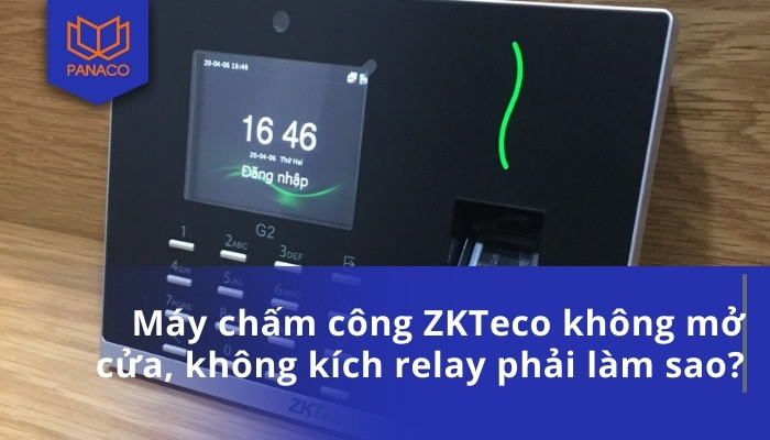 Máy chấm công ZKTeco không mở cửa, không kích relay phải làm sao