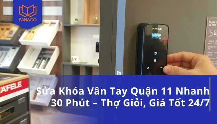 Sửa Khóa Vân Tay Quận 11 Nhanh 30 Phút – Thợ Giỏi, Giá Tốt 24_7