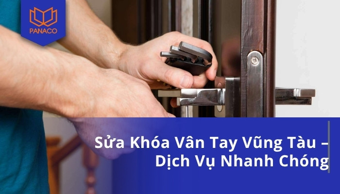 Sửa Khóa Vân Tay Vũng Tàu Dịch Vụ Nhanh Chóng