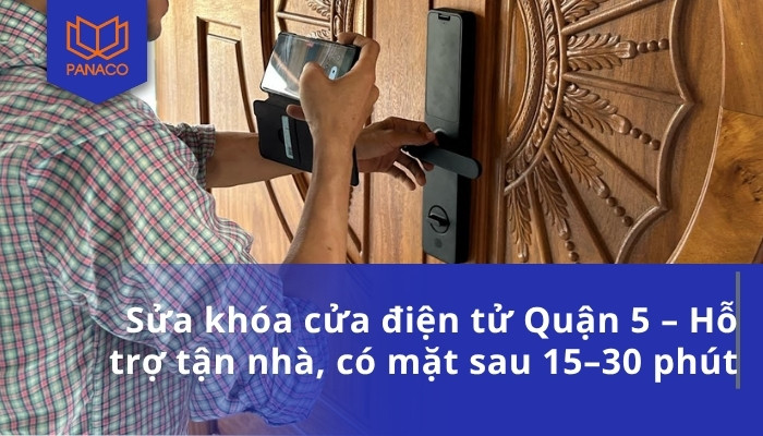 Sửa khóa cửa điện tử Quận 5 – Hỗ trợ tận nhà, có mặt sau 15–30 phút