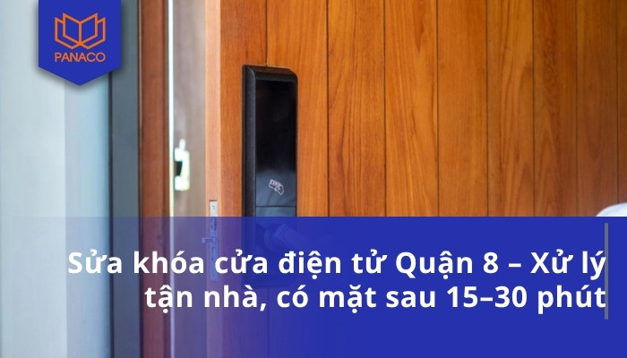 Sửa khóa cửa điện tử Quận 8 – Xử lý tận nhà, có mặt sau 15–30 phút